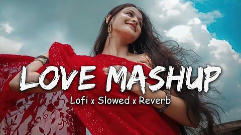 Love Mashup Songs Romantic Hindi Lofi Songs Slowed Reverb Music Trending Lofi Mashup 2024