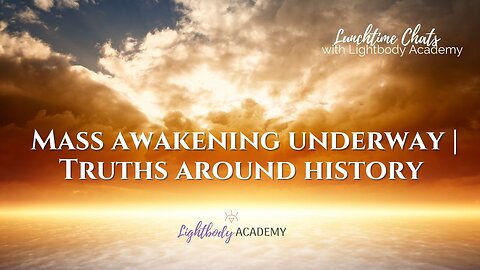 Lunchtime Chats episode 131: Mass awakening underway | Truths around history