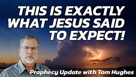 This Is Exactly What Jesus Said To Expect! | Prophecy Update with Tom Hughes