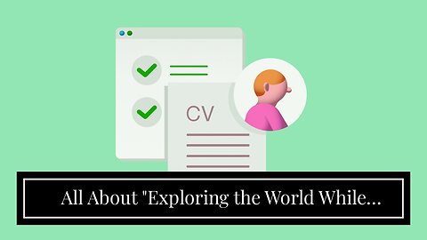 All About "Exploring the World While Maintaining a Full-Time Job: Tips and Tricks"