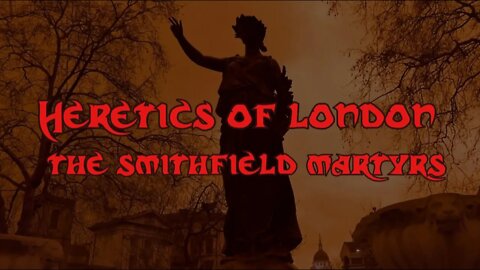Heretics of London - The Smithfield Martyrs