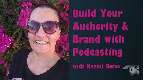 Build Your Authority and Brand with Podcasting, with Noémi Beres