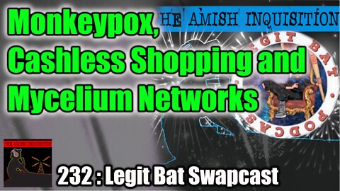 232 - Legit Bat : Monkeypox, Cashless Shopping and Mycelium Networks