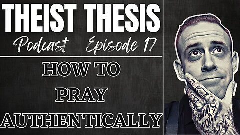 How To Pray Authentically | Theist Thesis Podcast | Episode 17
