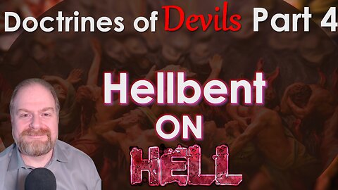 Doctrines of Devils Part 4: Hellbent On Hell!
