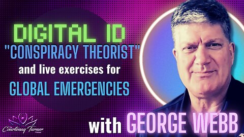 Ep. 204: Digital ID, “Conspiracy Theorist” & Live Exercises for Global Emergencies w/George Webb | The Courtenay Turner Podcast