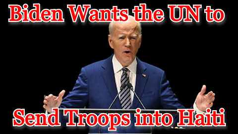 Biden Wants the UN to Send Troops into Haiti: COI #474