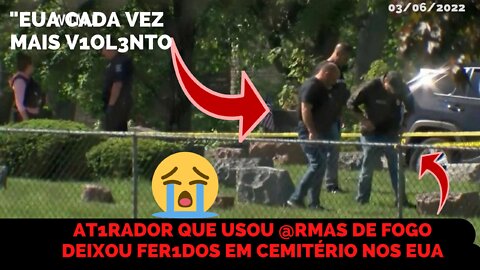 UM ATIRADOR COM ARMAS DE FOGO DEIXA FERIDOS EM CEMITÉRIO NOS ESTADOS UNIDOS