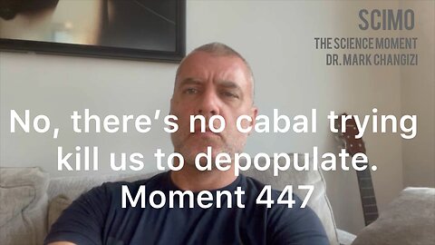 No, there’s no cabal trying to kill us to depopulate. Moment 447