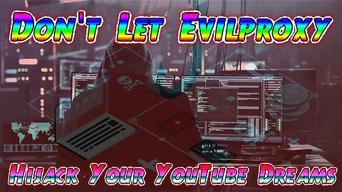 Don't Let Evilproxy Hijack Your YouTube Dreams Essential Protection Tips
