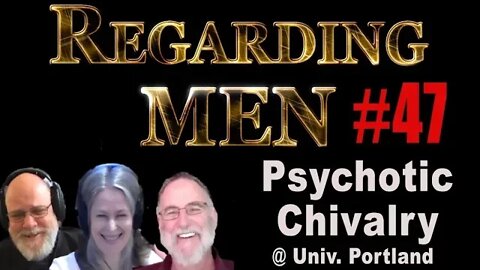 Psychotic Chivalry at Univ of Portland -- Regarding Men #47
