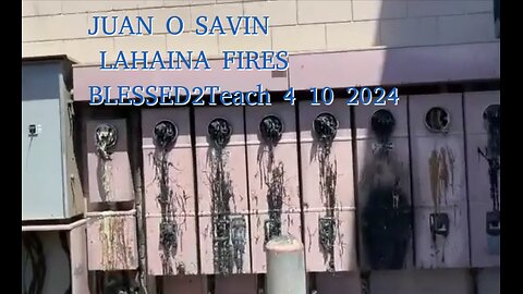 JUAN O SAVIN- LAHAINA FIRES and DEW Weapons- BLESSED2Teach 4 10 2024