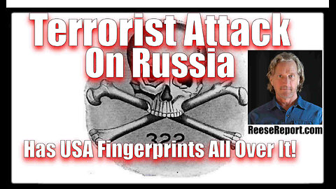 Greg Reese - Terrorist Attack on Russia Has USA Fingerprints All Over It!