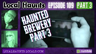 Local Haunts Episode 109: Part 3 of The Haunted Brewery