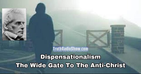 Dispensationalism - The Wide Gate To The Anti-Christ