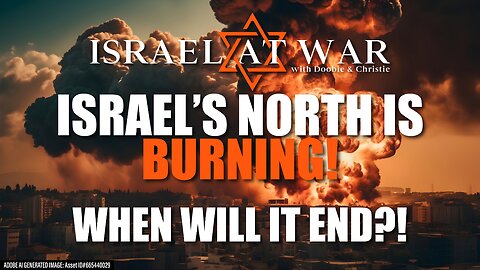 Israel's North Is Burning - When Will It End?
