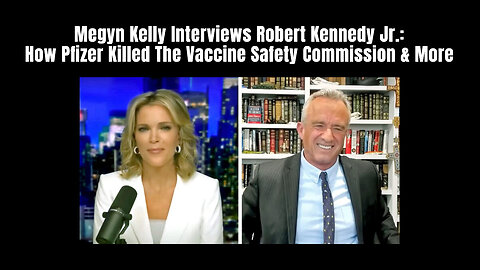Megyn Kelly Interviews Robert Kennedy Jr.: How Pfizer Killed The Vaccine Safety Commission & More