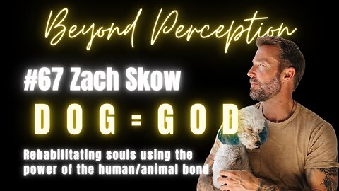 #67 | D o g = G o d !? Rehabilitating souls using the power of the human/animal bond | Zach Skow