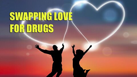 Swapping Love For Drugs