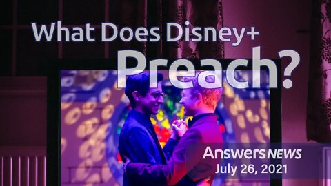 What Does Disney Preach? - Answers News: July 26, 2021