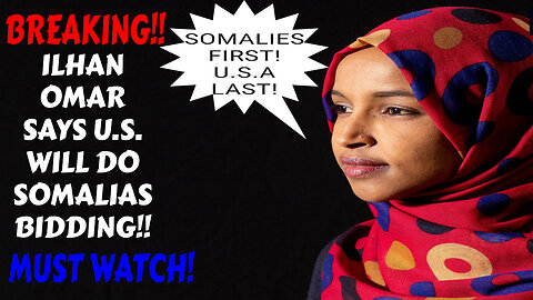 BREAKING!! ILHAN OMAR SAYS U.S. WILL DO SOMALIAS BIDDING!! MUST WATCH!