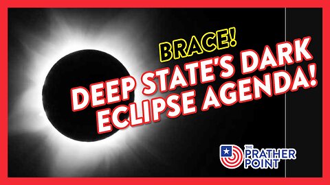 BRACE: DEEP STATE'S DARK ECLIPSE AGENDA!