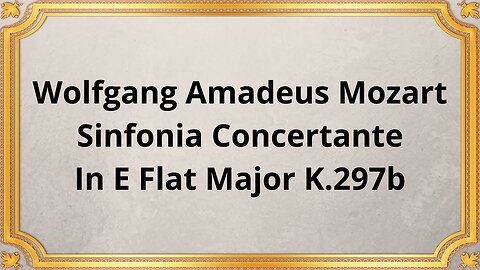 Wolfgang Amadeus Mozart Sinfonia Concertante In E Flat Major K.297b