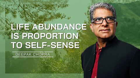 Life Abundance Is Proportion To Self-Sense | Deepak Chopra
