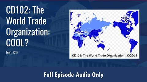 CD102: The World Trade Organization COOL? (Full Podcast Episode)
