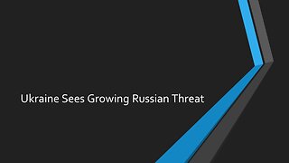 Ukraine Sees Growing Russian Threat
