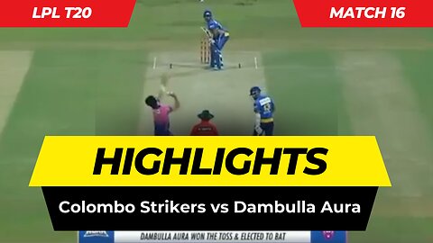 LPL Match 16 Highlights 2023 | Colombo Strikers vs Dambulla Aura | Lankan Premier League Highlights