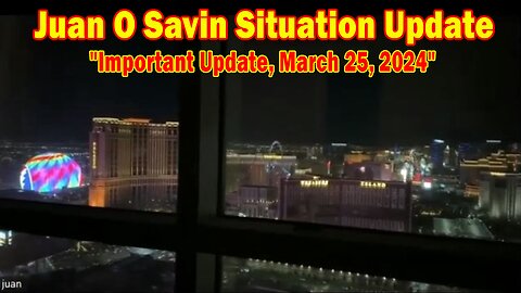 Juan O Savin Situation Update: "Juan O Savin Important Update, March 25, 2024"