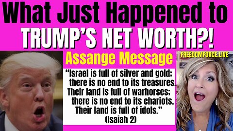 What Happened to Trump's Net Worth? Assange Message, Isaiah 2 2-20-24
