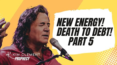 NEW ENERGY - DEATH TO DEBT - KIM CLEMENT PROPHECIES - PART 5 | Prophetic Rewind