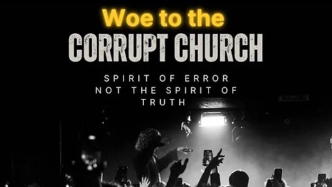 Woe to the Corrupt Church! Spirit of Error not the Spirit of Truth! Sharing a dream and Word