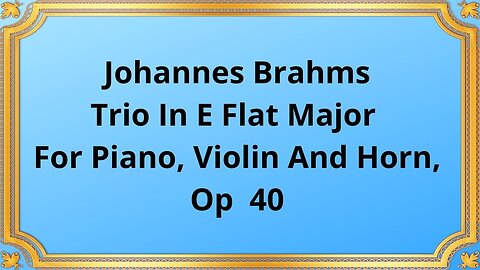 Johannes Brahms Trio In E Flat Major For Piano, Violin And Horn, Op 40