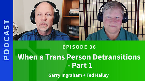 36: When a Trans Person de-Transitions | Ted Halley & Garry Ingraham
