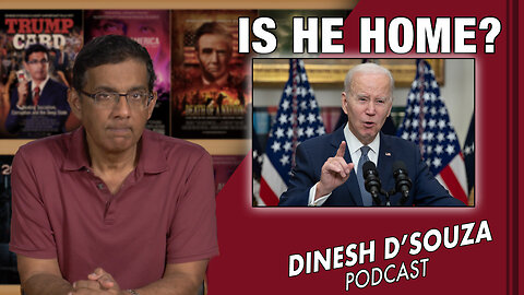 IS HE HOME? Dinesh D’Souza Podcast E p 6 7 4