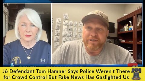 J6 Defendant Tom Hamner Says Police Weren't There for Crowd Control But Fake News Has Gaslighted Us