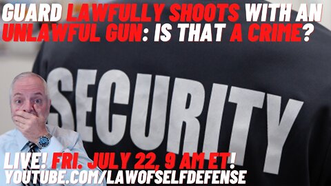LIVE! Guard Lawfully Shoots with Unlawful Gun: Is That a Crime?