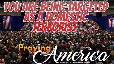 You Are Being Targeted as a Domestic Terrorist - Praying for America - Oct. 5, 2023