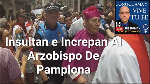 Insultan Al Arzobispo De Pamplona / La Izquierda Nos Odia / Hablemos De San Fermin / Luis Roman