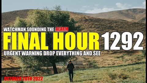 FINAL HOUR 1292 - URGENT WARNING DROP EVERYTHING AND SEE - WATCHMAN SOUNDING THE ALARM