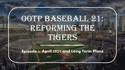 OOTP Baseball 21: Reforming the Tigers EP. 2, April 2021 and Long Term Plans Playthrough