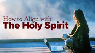 How To Align With The Holy Spirit!