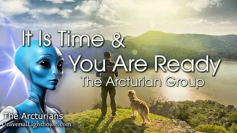 It Is Time & You Are Ready ~ The Arcturian Group