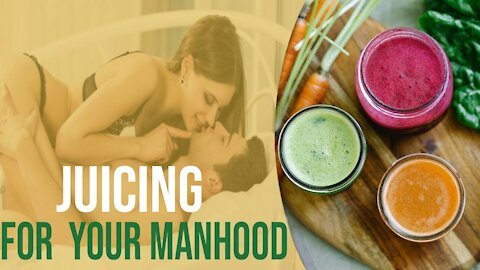Juicing For Your Manhood !