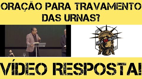 163 - Vídeo Resposta - Oração para travar as urnas - Silas Malafaia - MOVIMENTO IGREJA SEM POLÍTICA