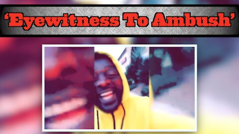 RAW: ‘Eyewitness To Ambush’