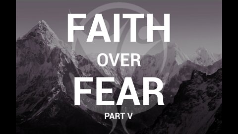 Faith Over Fear Pt. 5